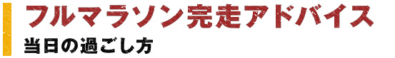 フルマラソン完走アドバイス 当日の過ごし方